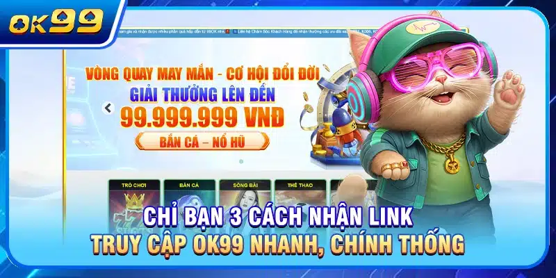 Chỉ bạn 3 cách nhận link truy cập OK99 nhanh, chính thống