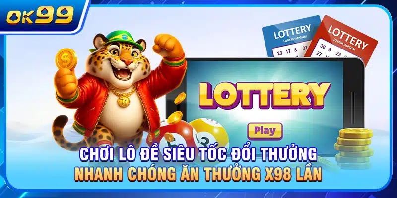 Chơi lô đề siêu tốc đổi thưởng nhanh chóng ăn thưởng x98 lần