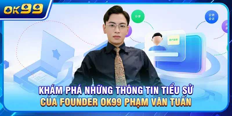 Khám phá những thông tin tiểu sử của founder OK99 Phạm Văn Tuấn