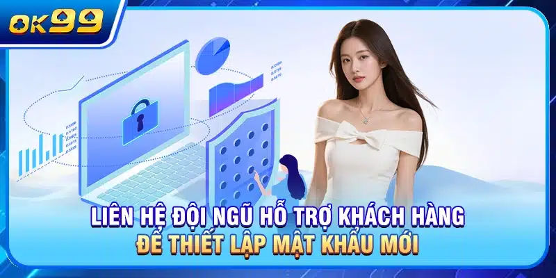 Liên hệ đội ngũ hỗ trợ khách hàng để thiết lập mật khẩu mới