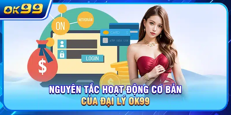 Nguyên tắc hoạt động cơ bản của đại lý OK99