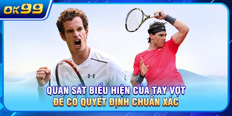 Quan sát biểu hiện của tay vợt để có quyết định chuẩn xác