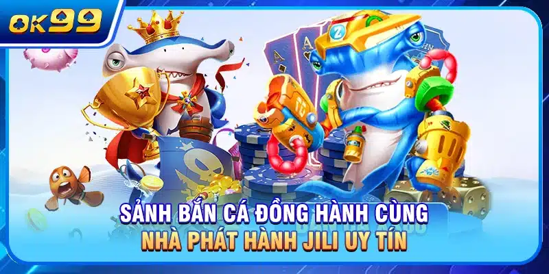 Sảnh bắn cá đồng hành cùng nhà phát hành JILI uy tín