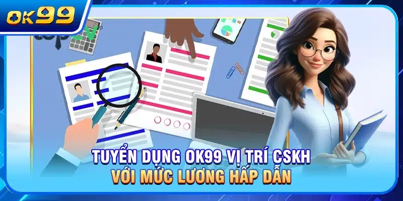 Tuyển dụng OK99 vị trí CSKH với mức lương hấp dẫn